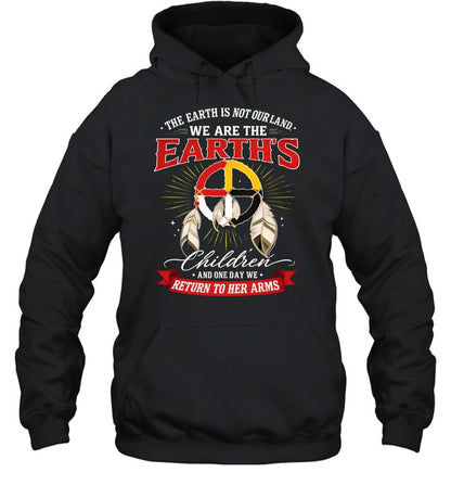 THE EARTH IS NOT OURLAND. WE ARE THE EARTH'S Children AND ONE DAY WE RETURN TO HER ARMS