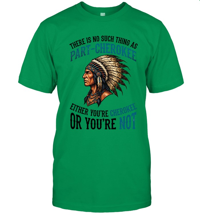THERE IS NO SUCH THING AS PART-CHEROKEE EITHER YOU'RE CHEROKEE OR YOU'RE NOT
