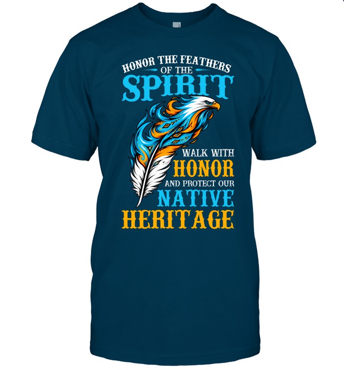 Honor The Feathers Of The Spirit, Walk With Honor, And Protect Our Native Heritage