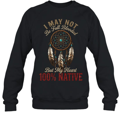 I MAY NOT Be Full Blooded But My Heart 100% NATIVE