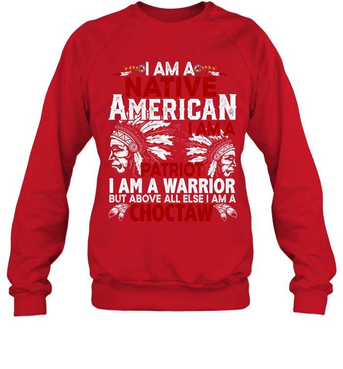 I AM A NATIVE AMERICAN - I AM A PATRIOT - I AM A WARRIOR BUT ABOVE ALL ELSE I AM A CHOCTAW