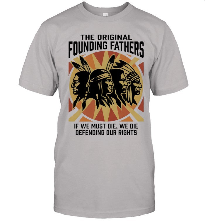 THE ORIGINAL FOUNDING FATHERS IF WE MUST DIE, WE DIE DEFENDING OUR RIGHTS