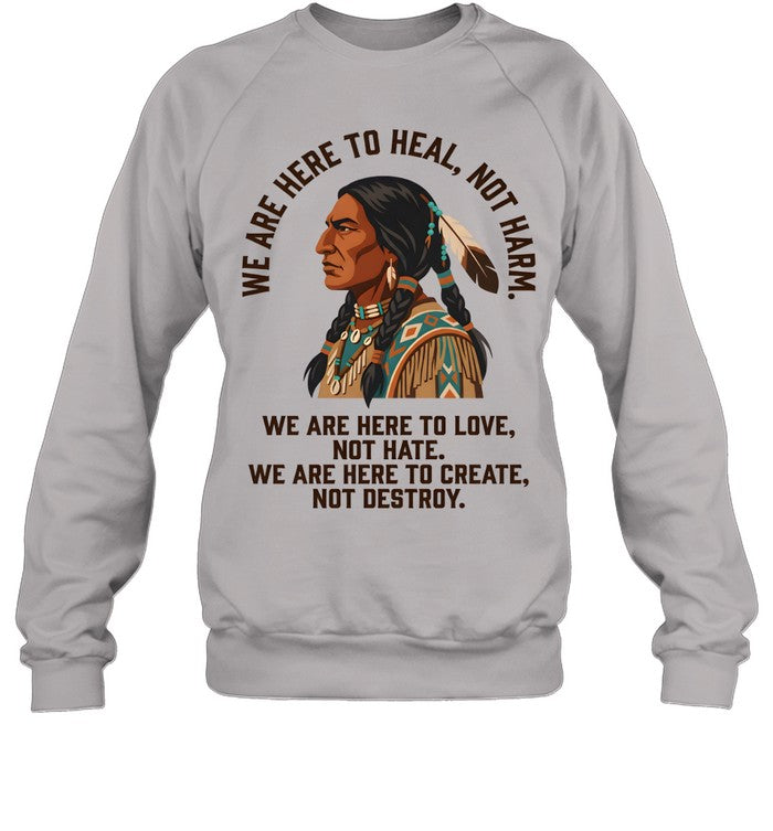 WE ARE HERE TO HEAL, NOT HARM. WE ARE HERE TO LOVE, NOT HATE. WE ARE HERE TO CREATE, NOT DESTROY.