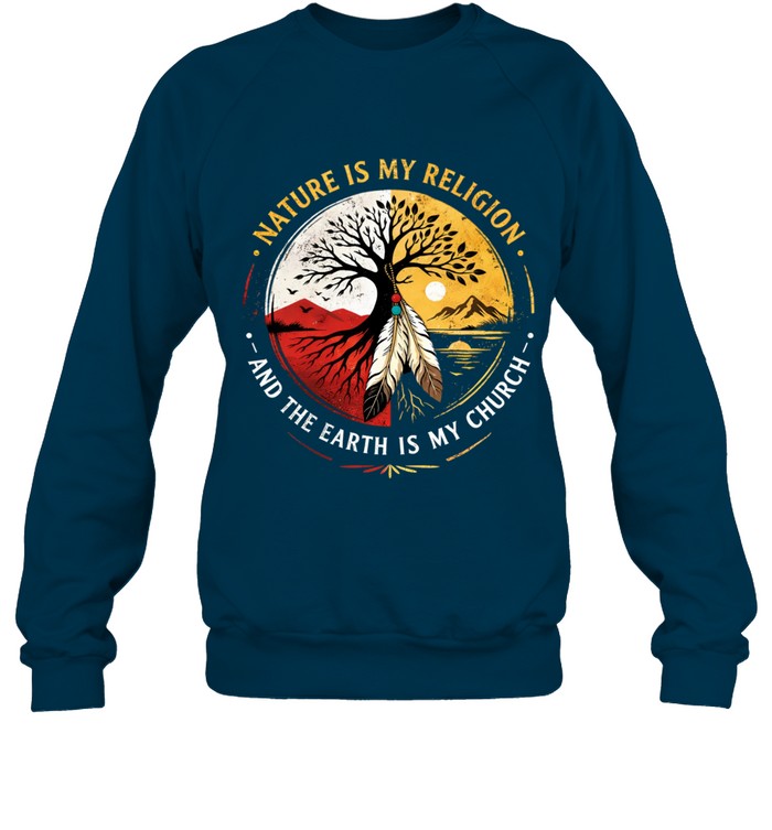 NATURE IS MY RELIGION  AND THE EARTH IS MY CHURCH