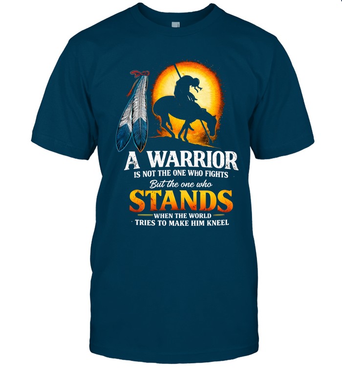 A WARRIOR IS NOT THE ONE WHO FIGHTS But the one who STANDS WHEN THE WORLD TRIES TO MAKE HIM KNEEL