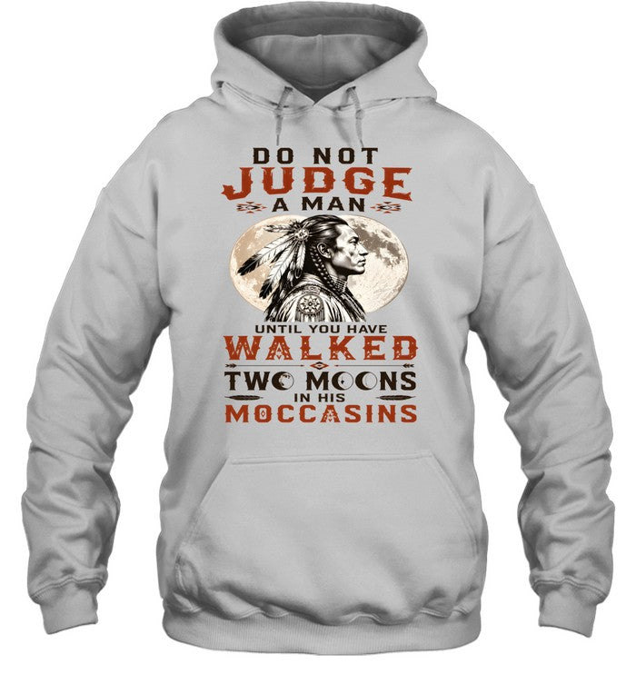 DO NOT JUDGE A MAN UNTIL YOU HAVE WALKED TWO MOONS IN HIS MOCCASINS
