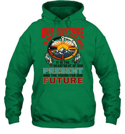OUR CULTURE IS NOT JUST OUR PAST-IT IS THE HEARTBEAT OF OUR PRESENT AND THE VISION FOR OUR FUTURE