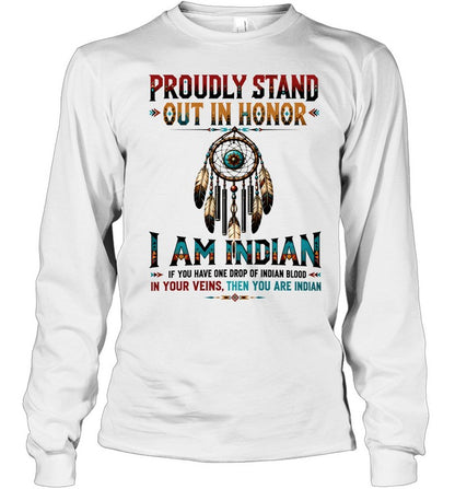 PROUDLY STAND OUT IN HONOR I AM INDIAN IF YOU HAVE ONE DROP OF INDIAN BLOOD IN YOUR VEINS. THEN YOU ARE INDIAN