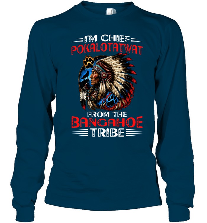 I'M CHIEF POKALOTATWAT FROM THE BANGAHOE TRIBE