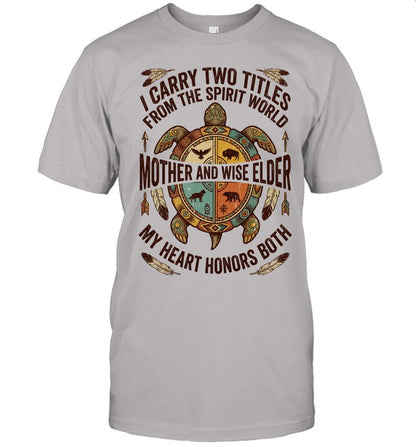 I CARRY TWO TITLES FROM THE SPIRIT WORLD MOTHER AND WISE ELDER MY HEART HONORS BOTH