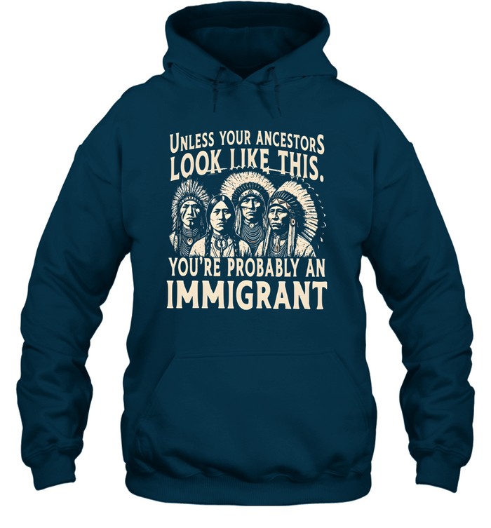 UNLESS YOUR ANCESTORS LOOK LIKE THIS. YOU'RE PROBABLY AN IMMIGRANT