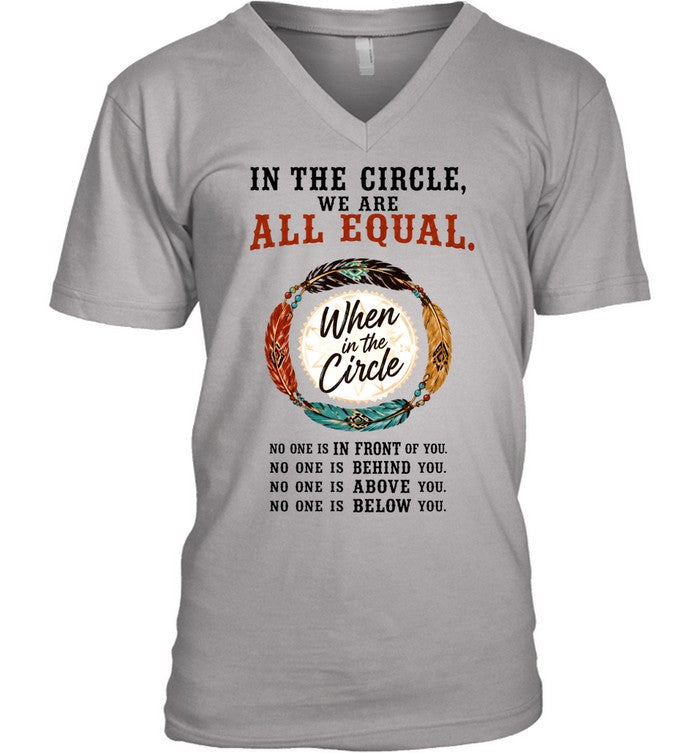 IN THE CIRCLE, WE ARE ALL EQUAL. When in the Circle, NO ONE IS IN FRONT OF YOU. NO ONE IS BEHIND YOU. NO ONE IS ABOVE YOU. NO ONE IS BELOW YOU.