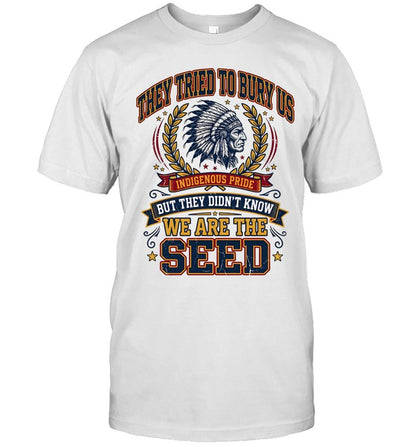 THEY TRIED TO BURY US INDIGENOUS PRIDE BUT THEY DIDN'T KNOW WE ARE THE SEED