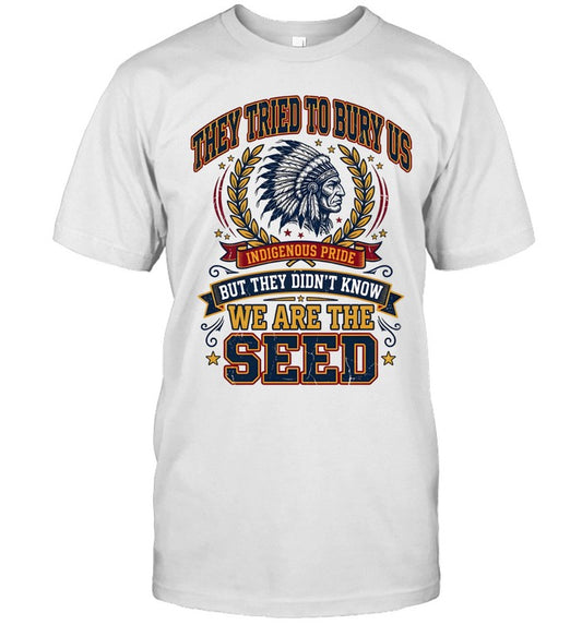THEY TRIED TO BURY US INDIGENOUS PRIDE BUT THEY DIDN'T KNOW WE ARE THE SEED
