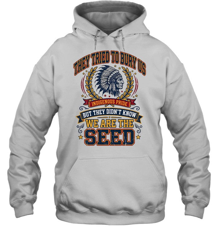 THEY TRIED TO BURY US INDIGENOUS PRIDE BUT THEY DIDN'T KNOW WE ARE THE SEED