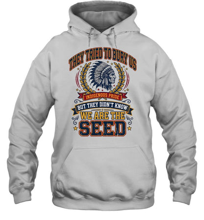THEY TRIED TO BURY US INDIGENOUS PRIDE BUT THEY DIDN'T KNOW WE ARE THE SEED