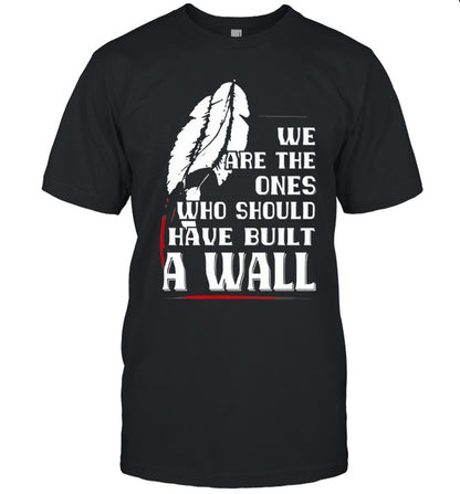 WE ARE THE ONES WHO SHOULD HAVE BUILT A WALL