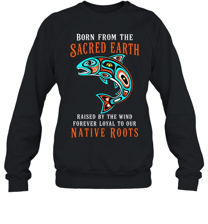 Born From The Sacred Earth, Raised By The Wind, Forever Loyal To Our Native Roots