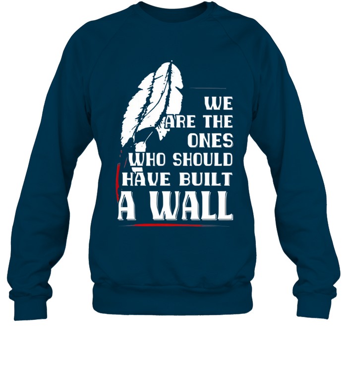 WE ARE THE ONES WHO SHOULD HAVE BUILT A WALL