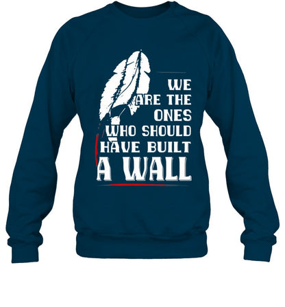 WE ARE THE ONES WHO SHOULD HAVE BUILT A WALL