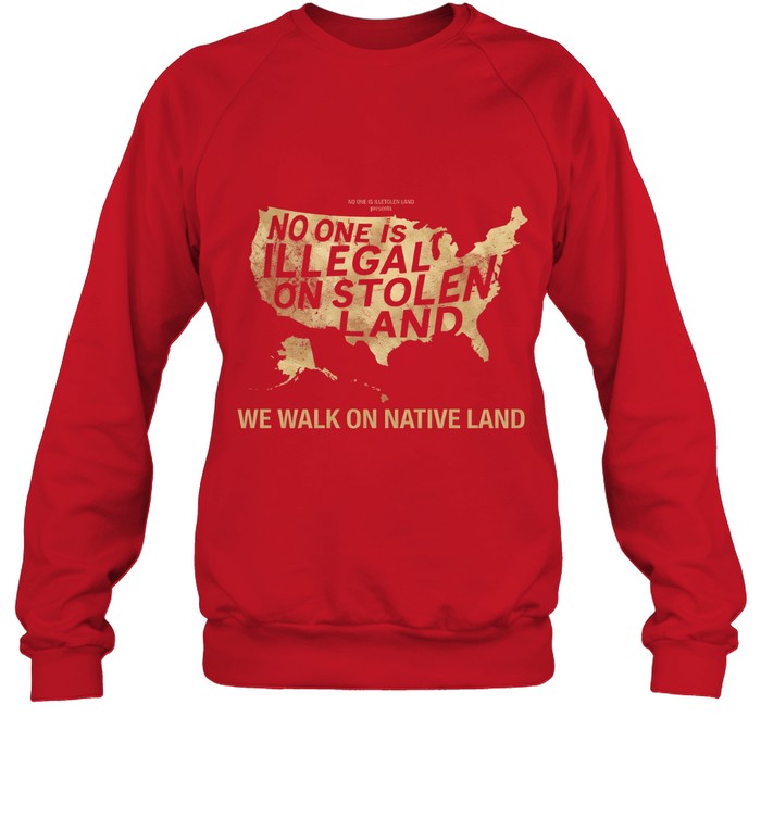 NO ONE IS ILLEGAL ON STOLEN LAND  WE WALK ON NATIVE LAND