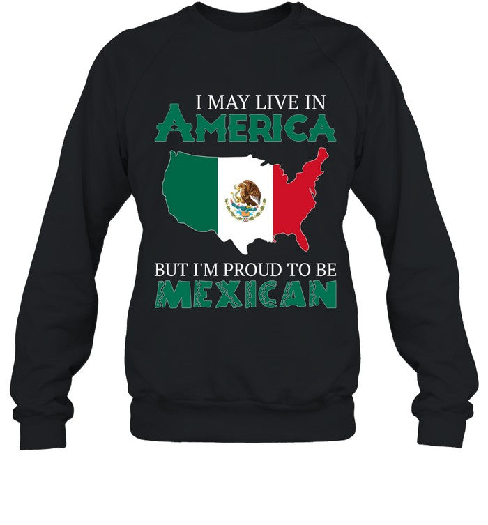I MAY LIVE IN AMERICA BUT I'M PROUD TO BE MEXICAN