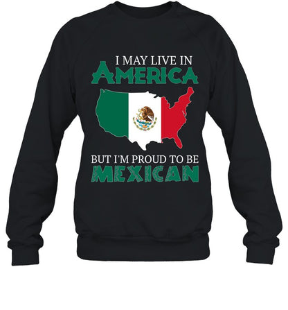I MAY LIVE IN AMERICA BUT I'M PROUD TO BE MEXICAN