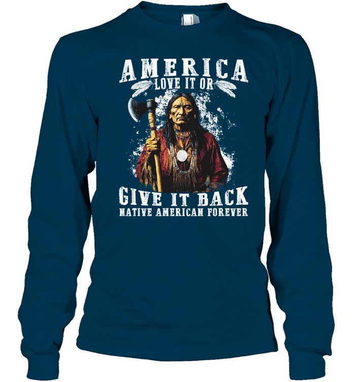 AMERICA LOVE IT OR GIVE IT BACK NATIVE AMERICAN FOREVER