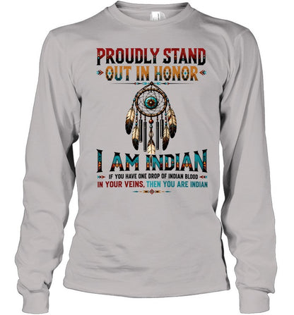 PROUDLY STAND OUT IN HONOR I AM INDIAN IF YOU HAVE ONE DROP OF INDIAN BLOOD IN YOUR VEINS. THEN YOU ARE INDIAN