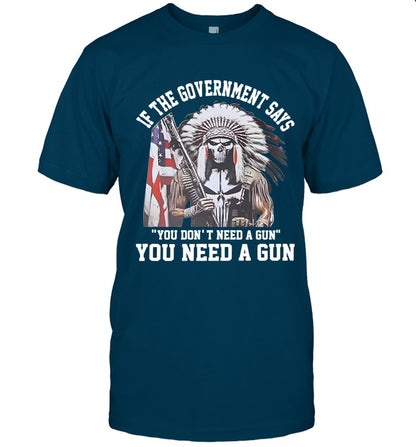 IF THE GOVERNMENT SAYS "YOU DON'T NEED A GUN" YOU NEED A GUN