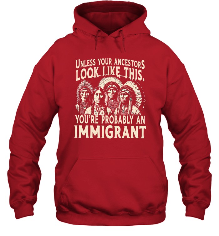 UNLESS YOUR ANCESTORS LOOK LIKE THIS. YOU'RE PROBABLY AN IMMIGRANT