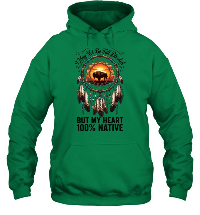 I May Not Be Full Blooded BUT MY HEART 100% NATIVE