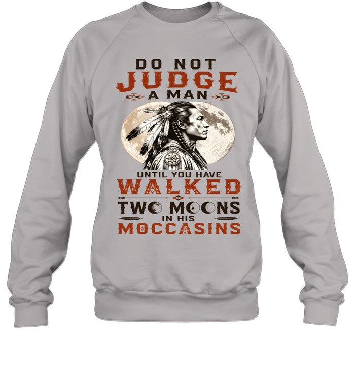 DO NOT JUDGE A MAN UNTIL YOU HAVE WALKED TWO MOONS IN HIS MOCCASINS