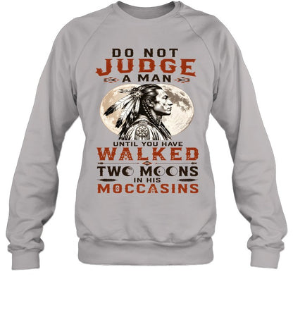 DO NOT JUDGE A MAN UNTIL YOU HAVE WALKED TWO MOONS IN HIS MOCCASINS