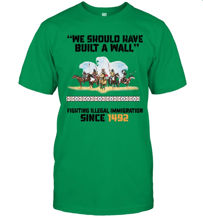 "WE SHOULD HAVE BUILT A WALL" FIGHTING ILLEGAL IMMIGRATION SINCE 1492