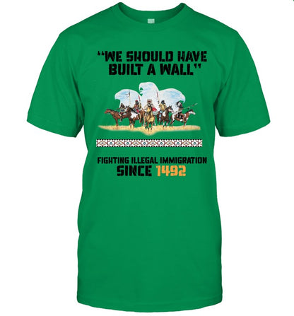 "WE SHOULD HAVE BUILT A WALL" FIGHTING ILLEGAL IMMIGRATION SINCE 1492