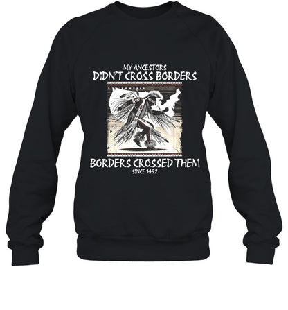 MY ANCESTORS DIDN'T CROSS BORDERS BORDERS CROSSED THEM SINCE1492