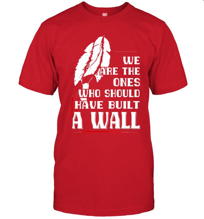 WE ARE THE ONES WHO SHOULD HAVE BUILT A WALL