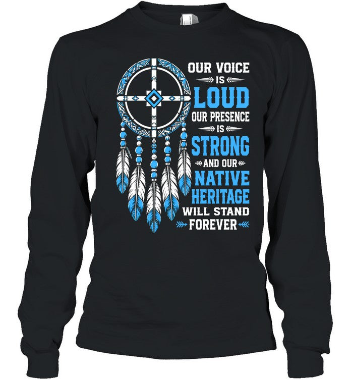 OUR VOICE IS LOUD OUR PRESENCE IS STRONG AND OUR NATIVE HERITAGE WILL STAND FOREVER