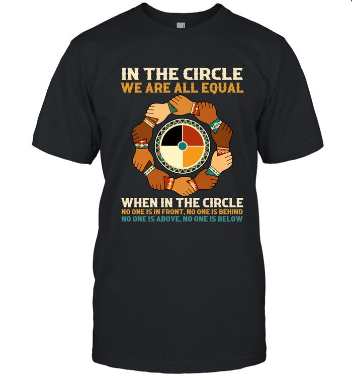 IN THE CIRCLE WE ARE ALL EQUAL. WHEN IN THE CIRCLE NO ONE IS IN FRONT, NO ONE IS BEHIND NO ONE IS ABOVE. NO ONE IS BELOW