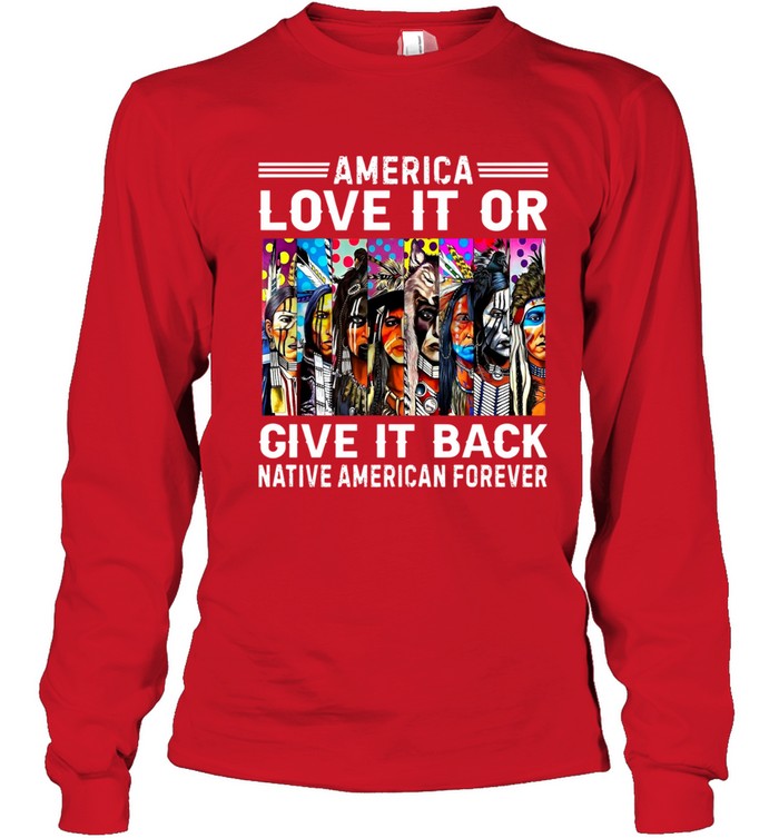 AMERICA LOVE IT OR GIVE IT BACK NATIVE AMERICAN FOREVER