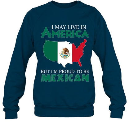 I MAY LIVE IN AMERICA BUT I'M PROUD TO BE MEXICAN