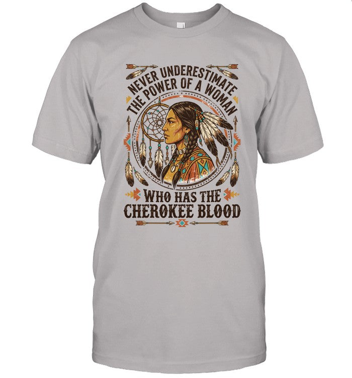 NEVER UNDERESTIMATE THE POWER OF A WOMAN WHO HAS THE CHEROKEE BLOOD