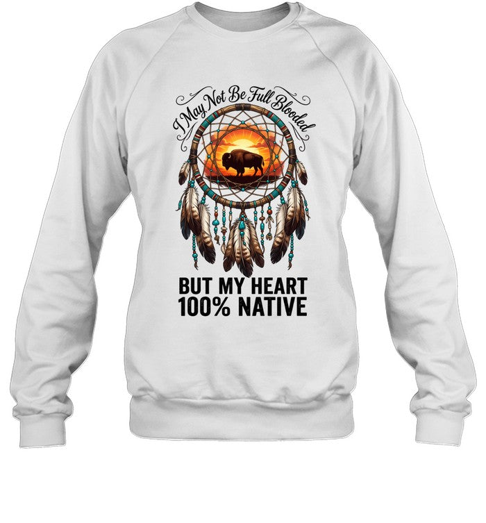 I May Not Be Full Blooded BUT MY HEART 100% NATIVE