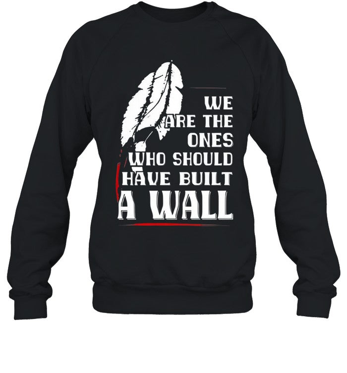 WE ARE THE ONES WHO SHOULD HAVE BUILT A WALL