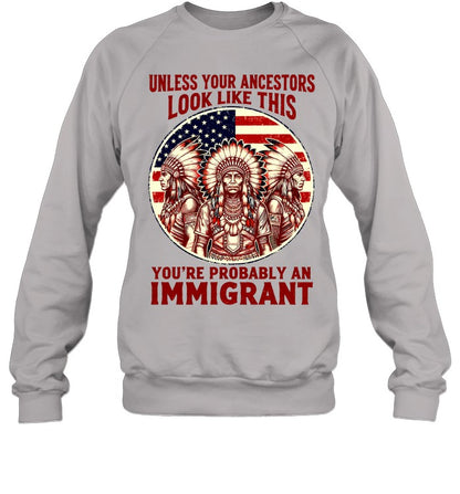 UNLESS YOUR ANCESTORS LOOK LIKE THIS YOU'RE PROBABLY AN IMMIGRANT