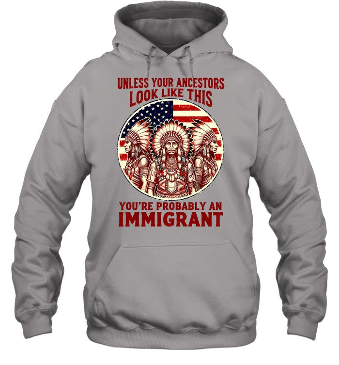 UNLESS YOUR ANCESTORS LOOK LIKE THIS YOU'RE PROBABLY AN IMMIGRANT