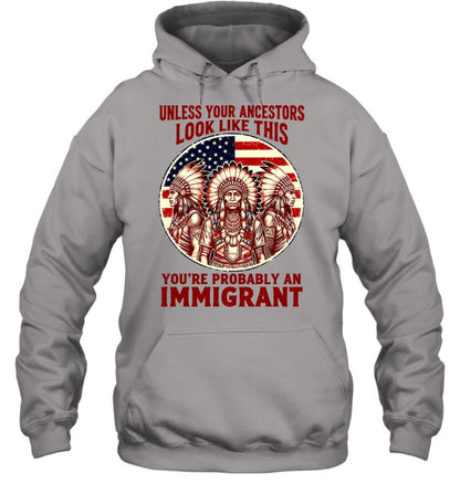 UNLESS YOUR ANCESTORS LOOK LIKE THIS YOU'RE PROBABLY AN IMMIGRANT