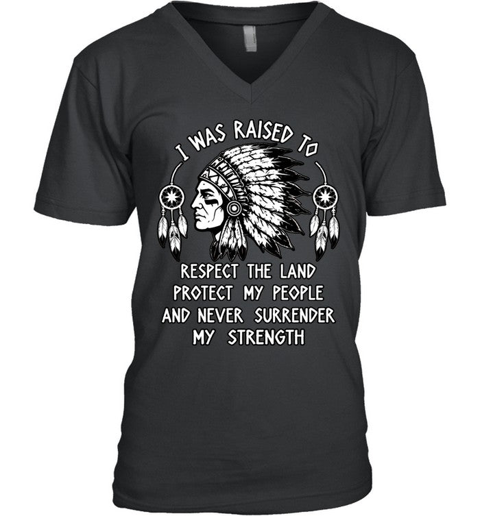 I WAS RAISED TO RESPECT THE LAND PROTECT MY PEOPLE AND NEVER SURRENDER MY STRENGTH