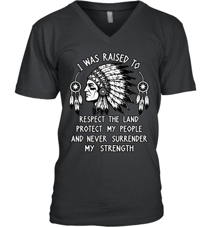I WAS RAISED TO RESPECT THE LAND PROTECT MY PEOPLE AND NEVER SURRENDER MY STRENGTH